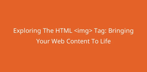 Exploring The HTML <img> Tag: Bringing Your Web Content To Life image