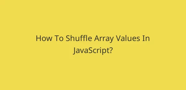 How To Shuffle Array Values In JavaScript? image