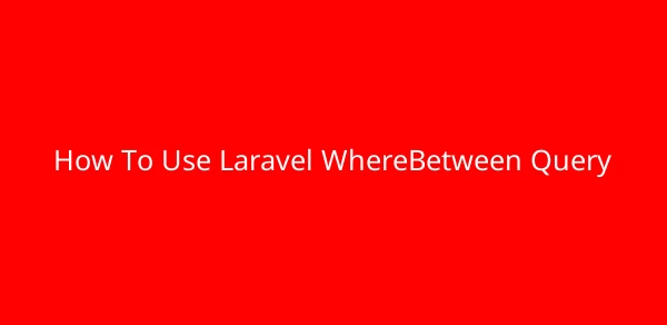 How To Use Laravel WhereBetween Query image