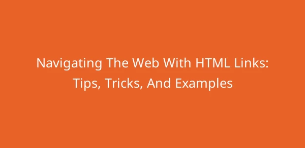 Navigating The Web With HTML Links: Tips, Tricks, And Examples image