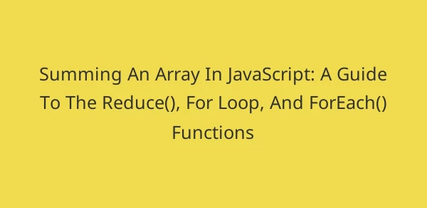 Summing An Array In JavaScript: A Guide To The Reduce(), For Loop, And ForEach() Functions image